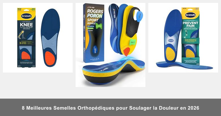 8 Meilleures Semelles Orthopédiques pour Soulager la Douleur en 2026